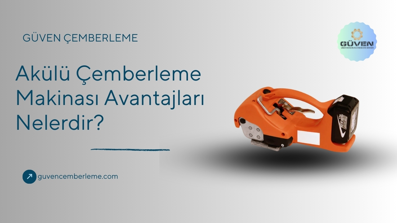 Akülü Çemberleme Makinası Avantajları Nelerdir