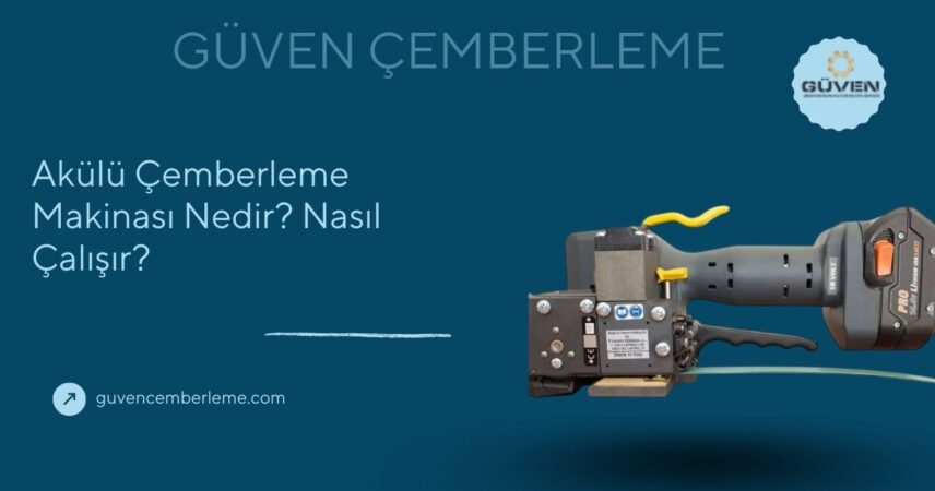 Akülü Çemberleme Makinası Nedir? Nasıl Çalışır?