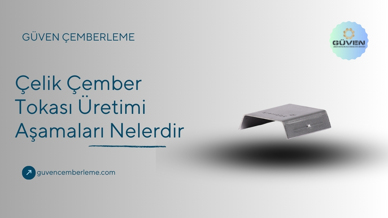 Çelik Çember Tokası Üretimi Aşamaları Nelerdir