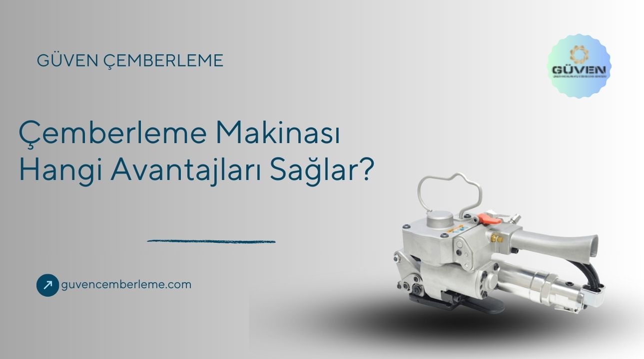 Çemberleme Makinesi Hangi Avantajları Sağlar?