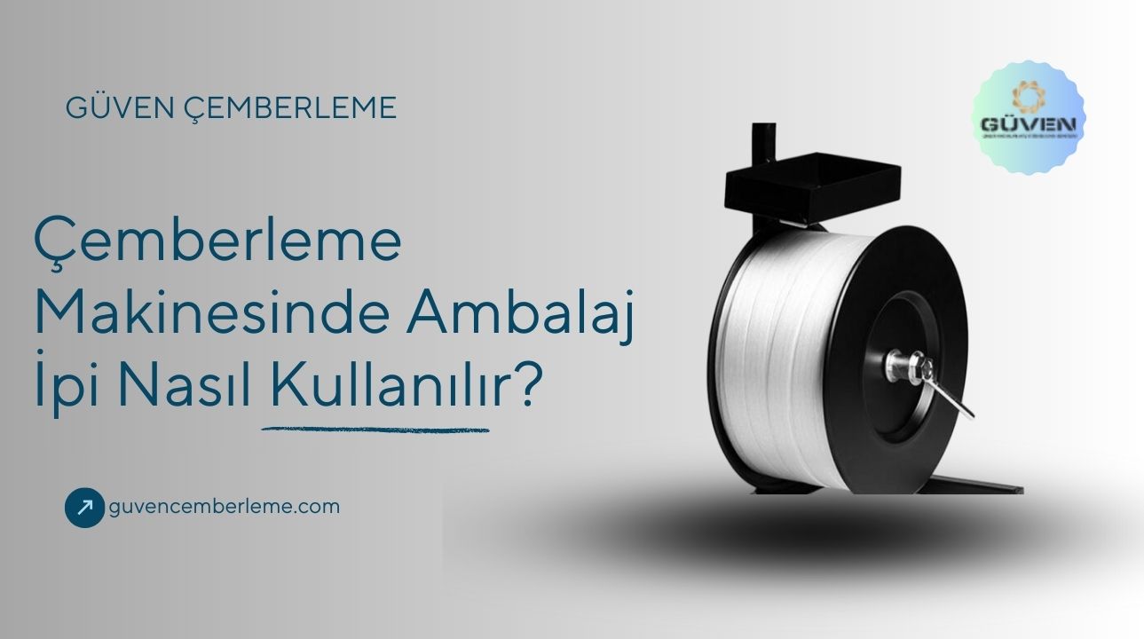 Çemberleme Makinesinde Ambalaj İpi Nasıl Kullanılır?