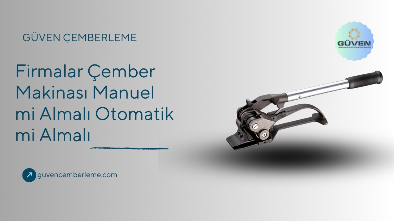 Firmalar Çember Makinası Manuel mi Almalı Otomatik mi Almalı