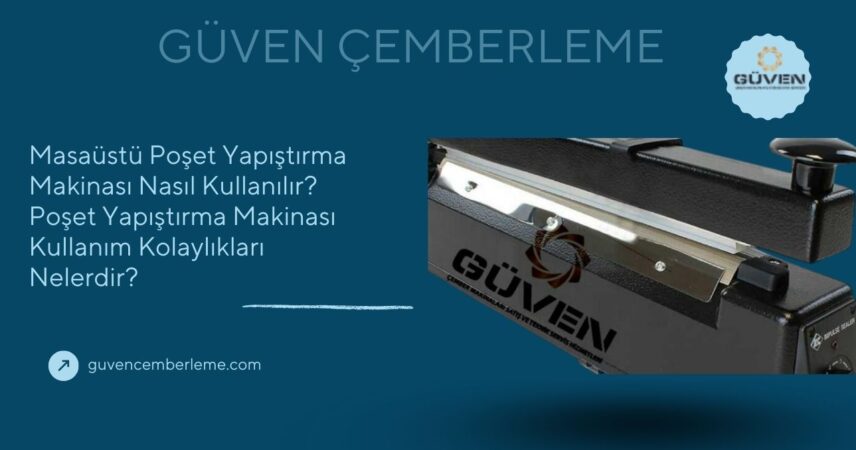 Masaüstü Poşet Yapıştırma Makinası Nasıl Kullanılır? Poşet Yapıştırma Makinası Kullanım Kolaylıkları Nelerdir?