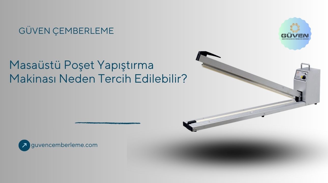 Masaüstü Poşet Yapıştırma Makinası Neden Tercih Edilebilir?