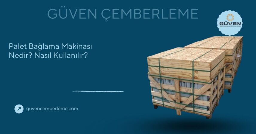Palet Bağlama Makinası Nedir? Nasıl Kullanılır?