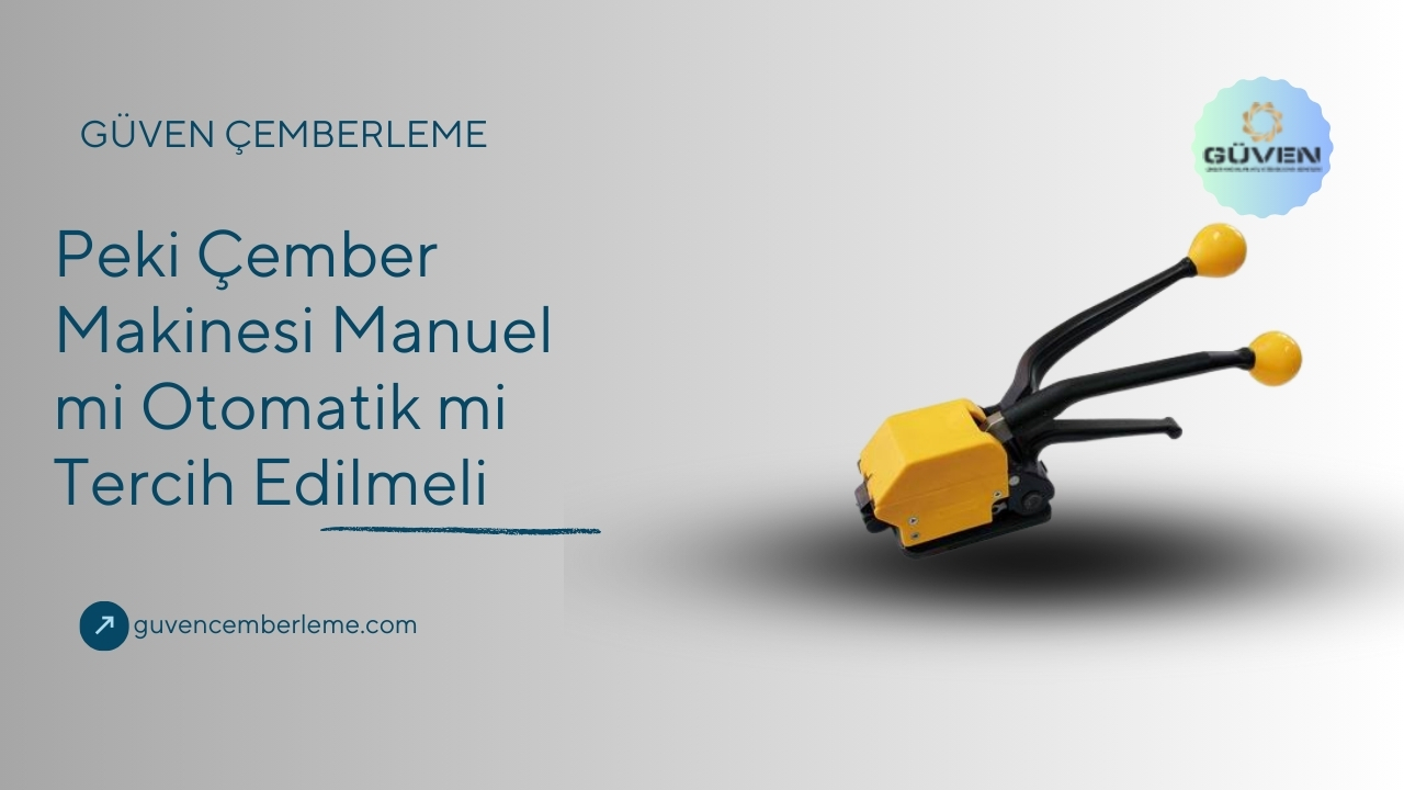 Peki Çember Makinesi Manuel mi Otomatik mi Tercih Edilmeli