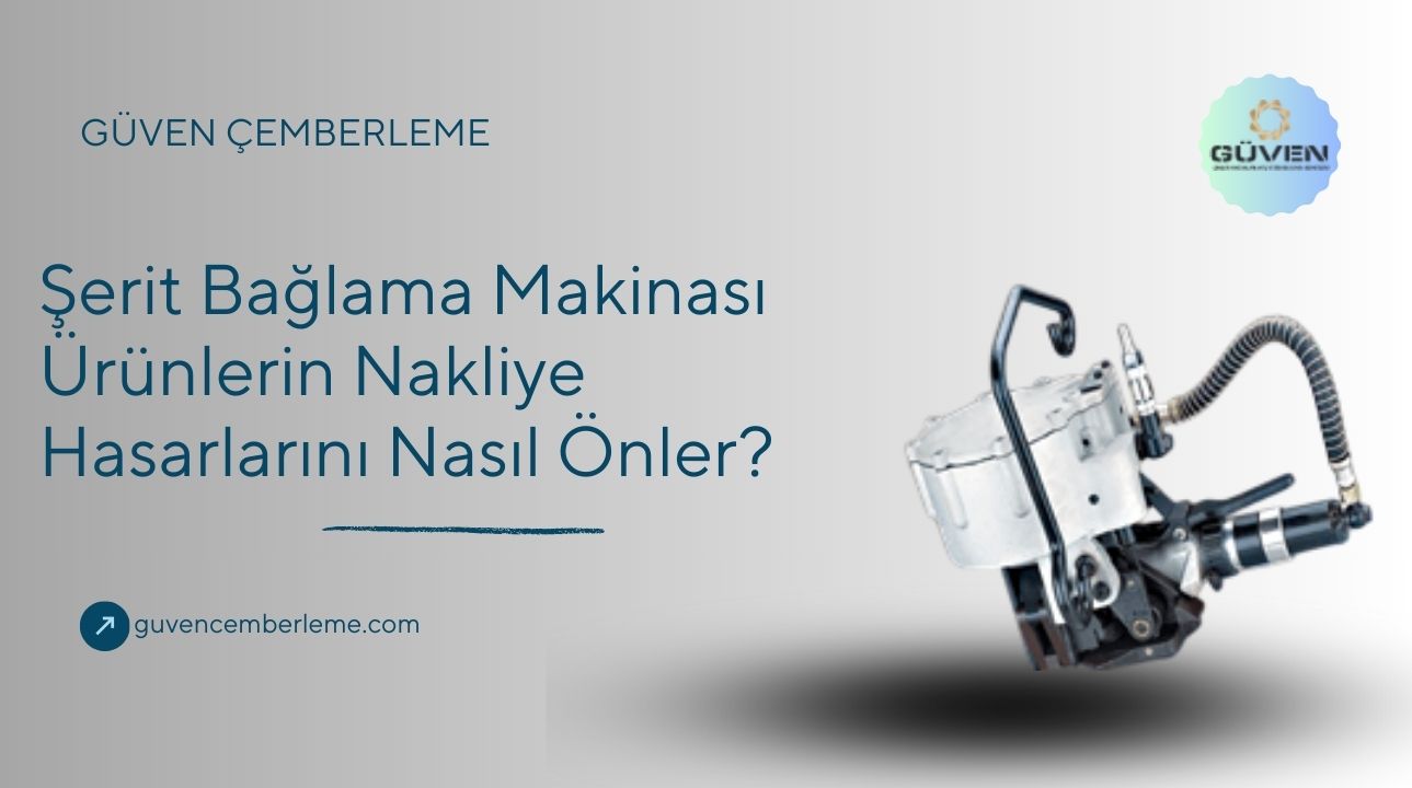 Şerit Bağlama Makinası Ürünlerin Nakliye Hasarlarını Nasıl Önler?