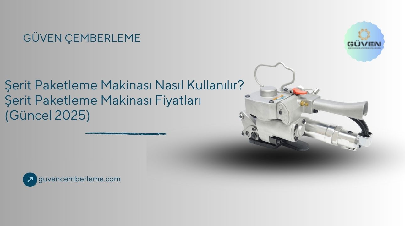 Şerit Paketleme Makinası Nasıl Kullanılır? Şerit Paketleme Makinası Fiyatları (Güncel 2025)