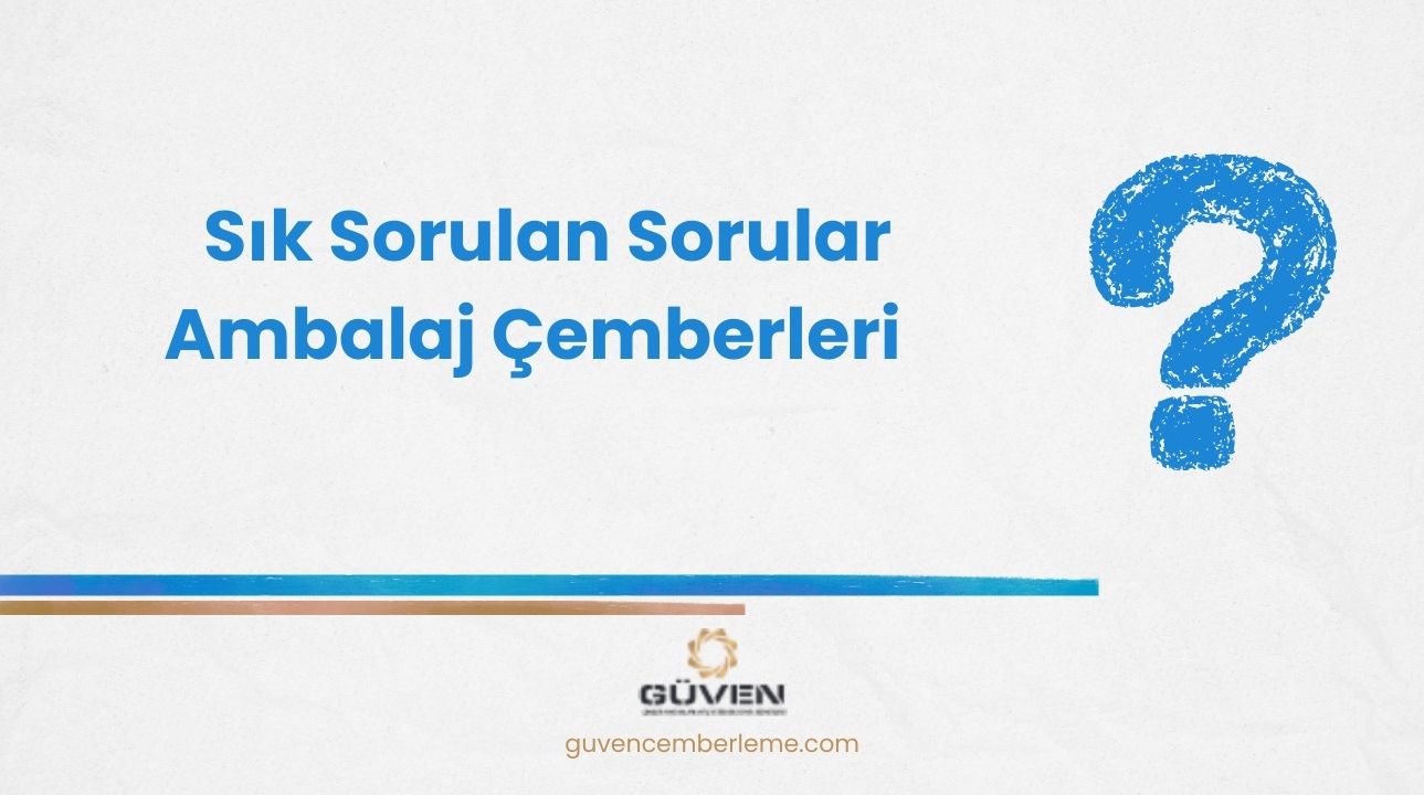 Sık Sorulan Sorular- Ambalaj Çemberleri