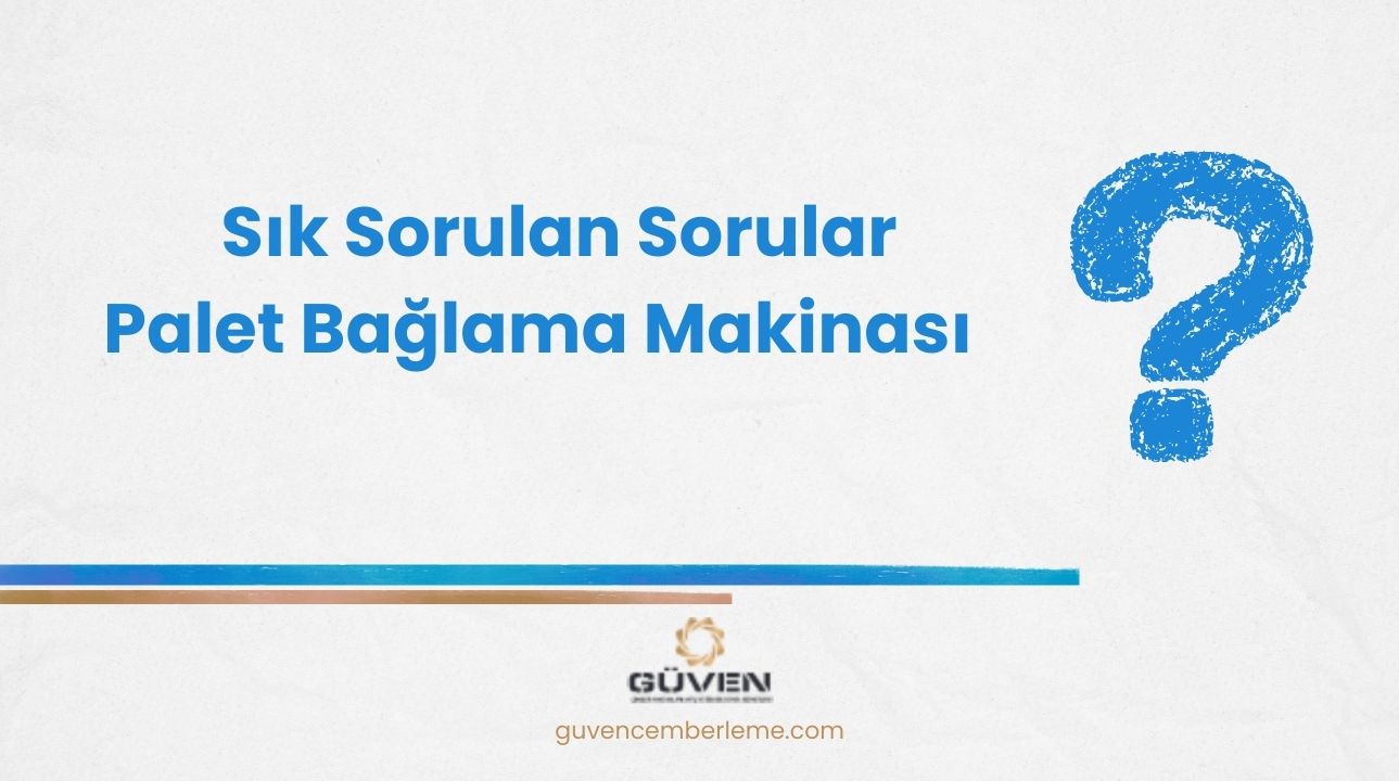 Sık Sorulan Sorular- Palet Bağlama Makinası