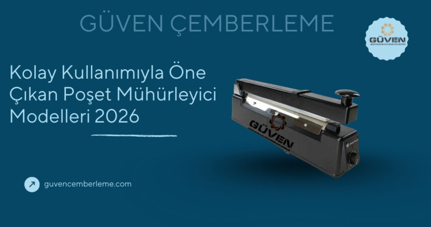 Kolay Kullanımıyla Öne Çıkan Poşet Mühürleyici Modelleri 2026